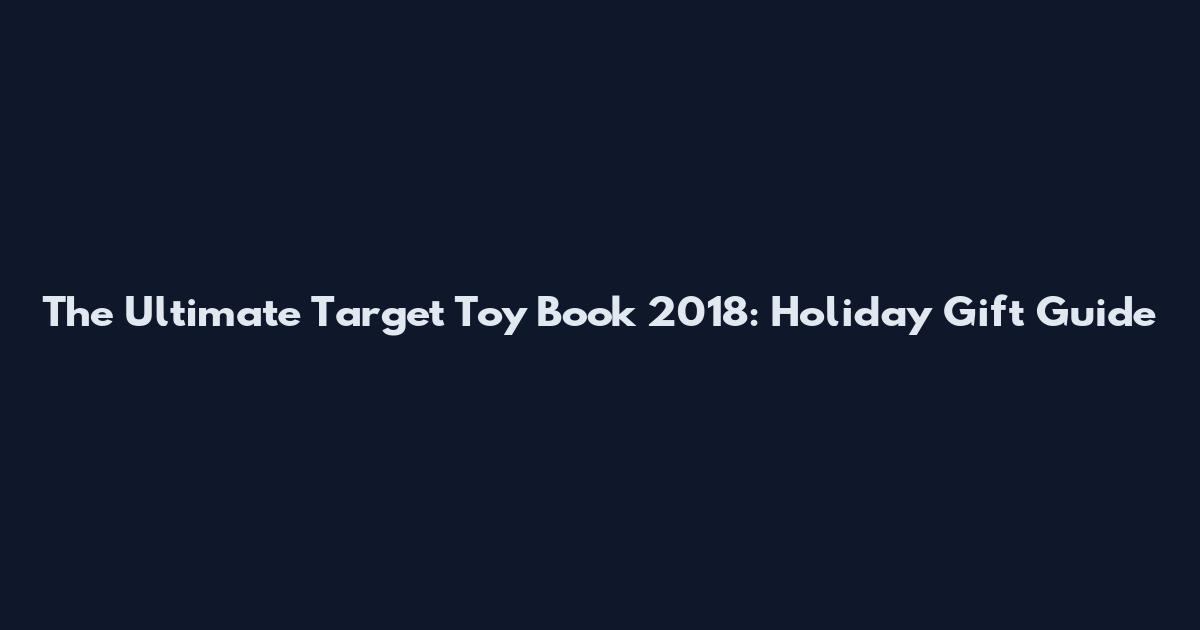 The Ultimate Target Toy Book 2018: Holiday Gift Guide