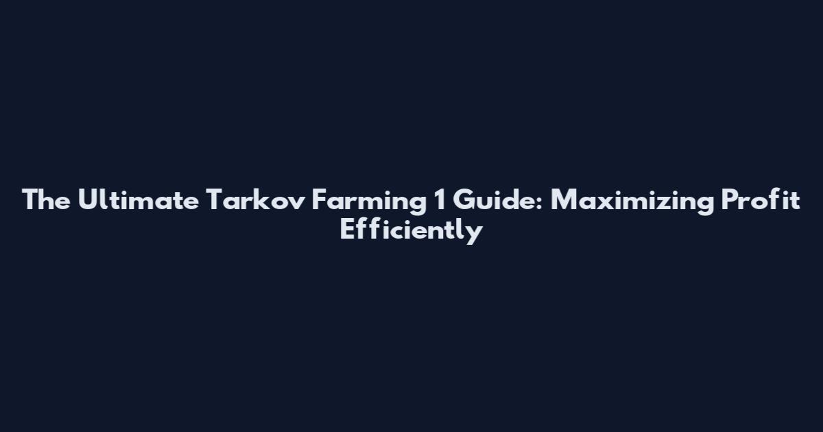 The Ultimate Tarkov Farming 1 Guide: Maximizing Profit Efficiently
