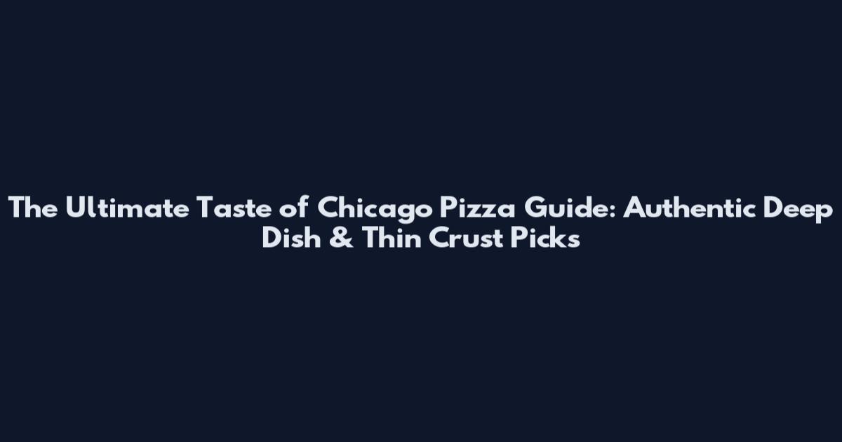 The Ultimate Taste of Chicago Pizza Guide: Authentic Deep Dish & Thin Crust Picks