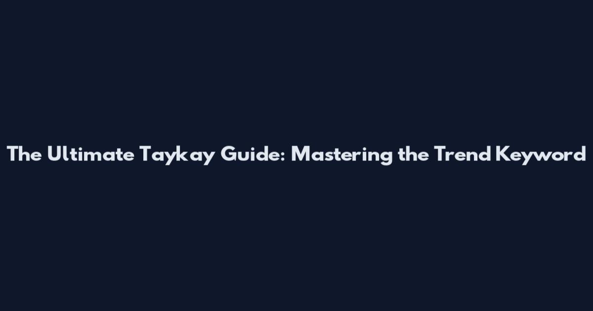 The Ultimate Taykay Guide: Mastering the Trend Keyword