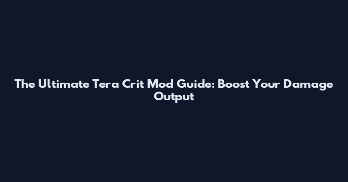 The Ultimate Tera Crit Mod Guide: Boost Your Damage Output