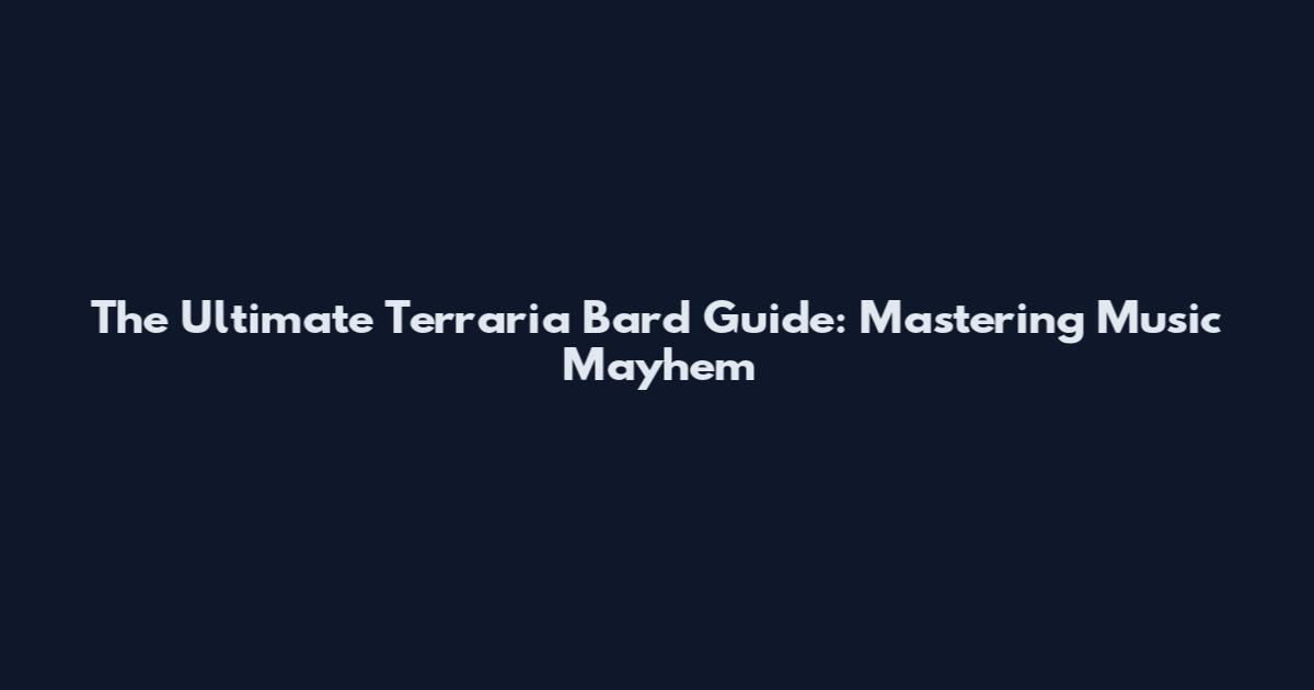 The Ultimate Terraria Bard Guide: Mastering Music Mayhem