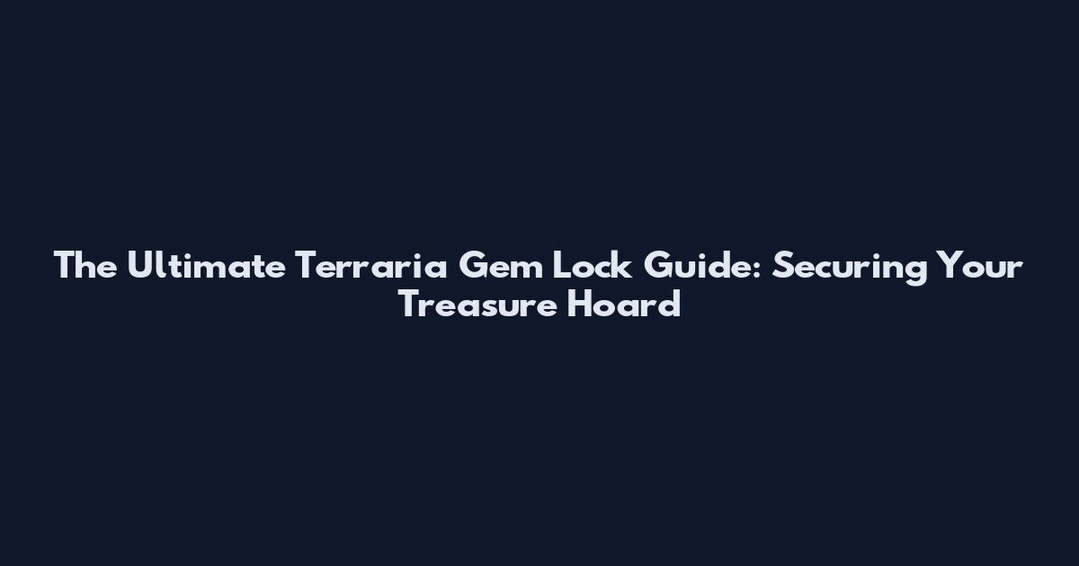 The Ultimate Terraria Gem Lock Guide: Securing Your Treasure Hoard