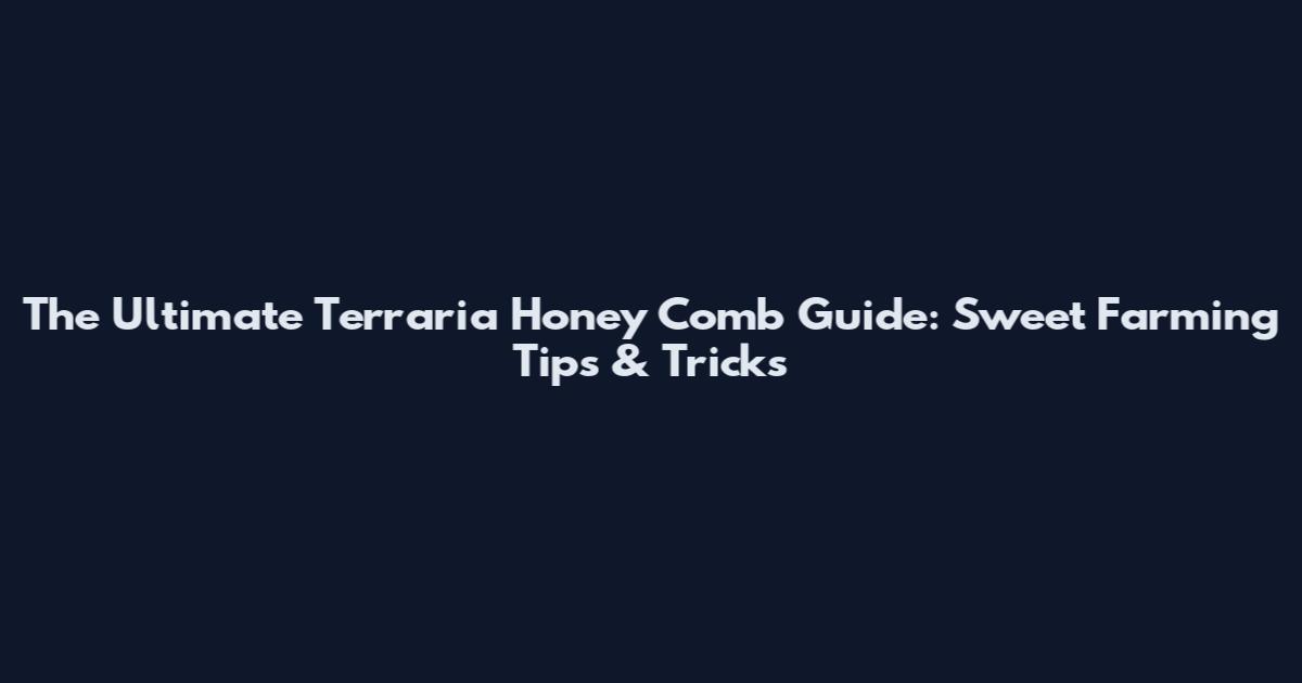 The Ultimate Terraria Honey Comb Guide: Sweet Farming Tips & Tricks