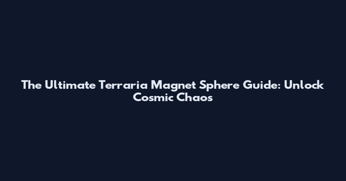 The Ultimate Terraria Magnet Sphere Guide: Unlock Cosmic Chaos