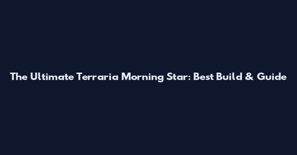 The Ultimate Terraria Morning Star: Best Build & Guide