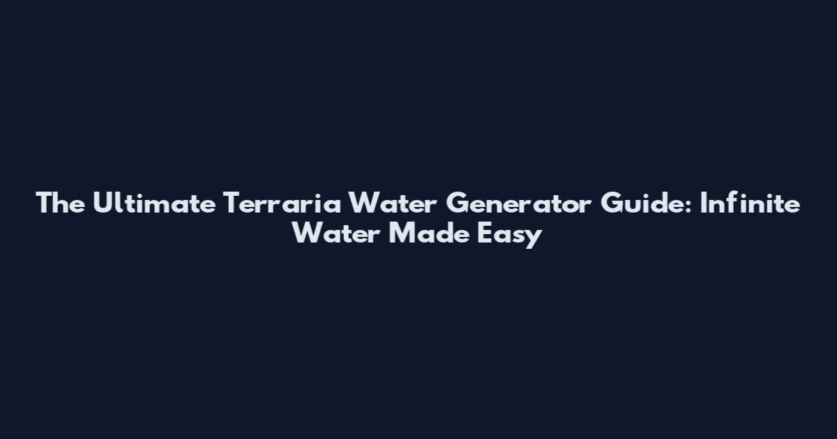The Ultimate Terraria Water Generator Guide: Infinite Water Made Easy