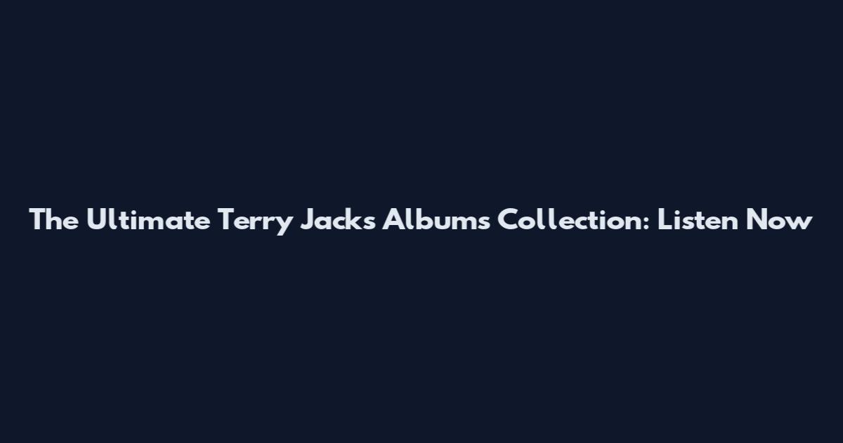The Ultimate Terry Jacks Albums Collection: Listen Now