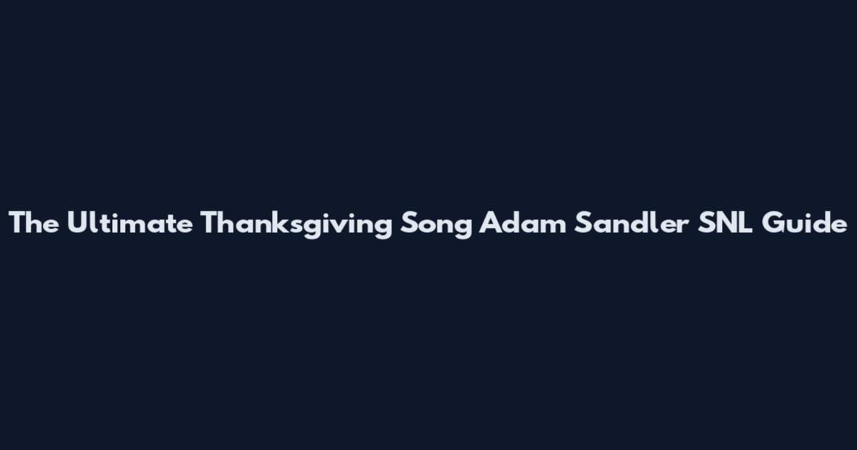 The Ultimate Thanksgiving Song Adam Sandler SNL Guide
