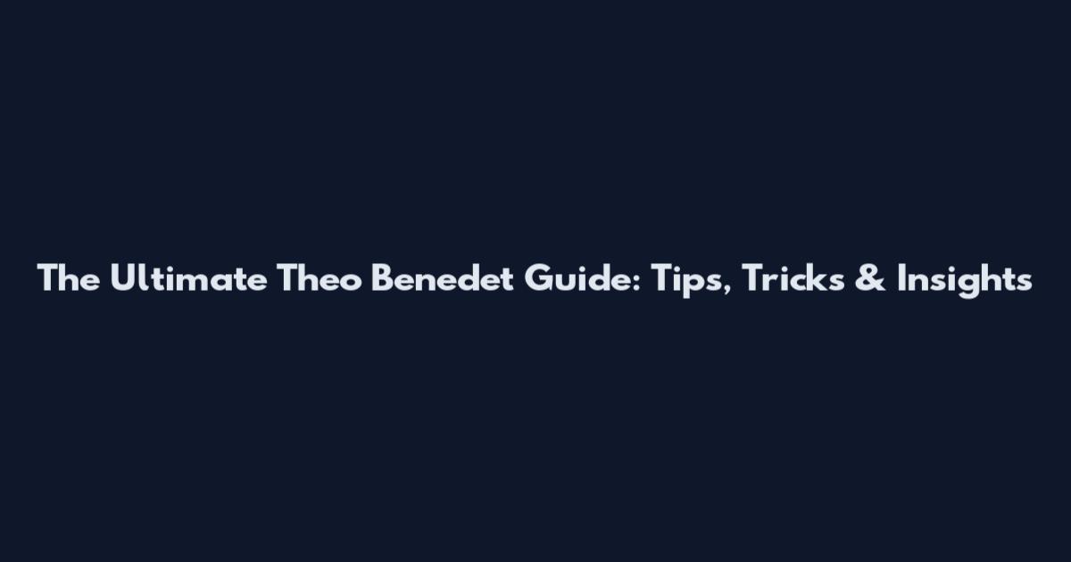 The Ultimate Theo Benedet Guide: Tips, Tricks & Insights