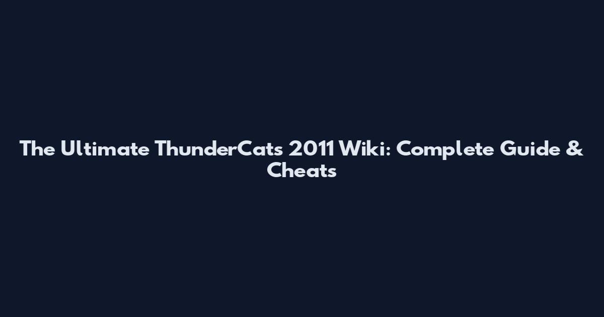 The Ultimate ThunderCats 2011 Wiki: Complete Guide & Cheats