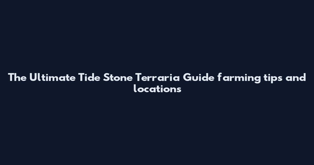 The Ultimate Tide Stone Terraria Guide farming tips and locations