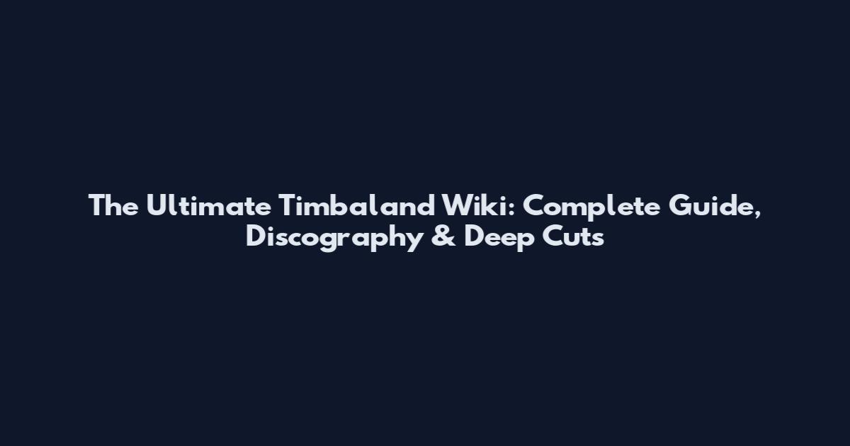 The Ultimate Timbaland Wiki: Complete Guide, Discography & Deep Cuts