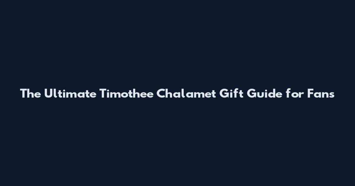 The Ultimate Timothee Chalamet Gift Guide for Fans