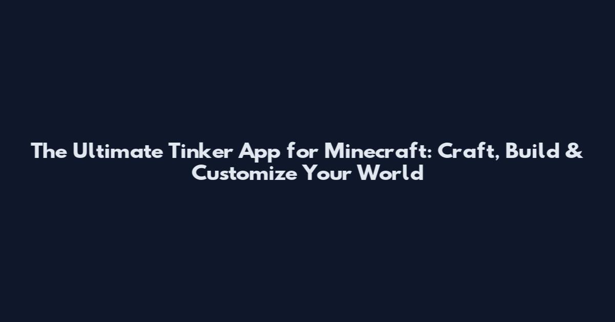 The Ultimate Tinker App for Minecraft: Craft, Build & Customize Your World