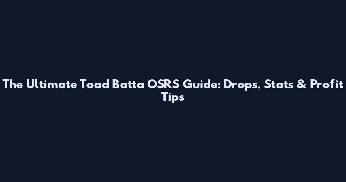 The Ultimate Toad Batta OSRS Guide: Drops, Stats & Profit Tips