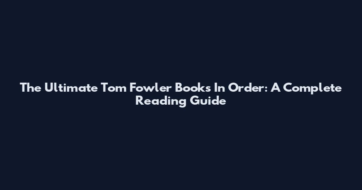 The Ultimate Tom Fowler Books In Order: A Complete Reading Guide