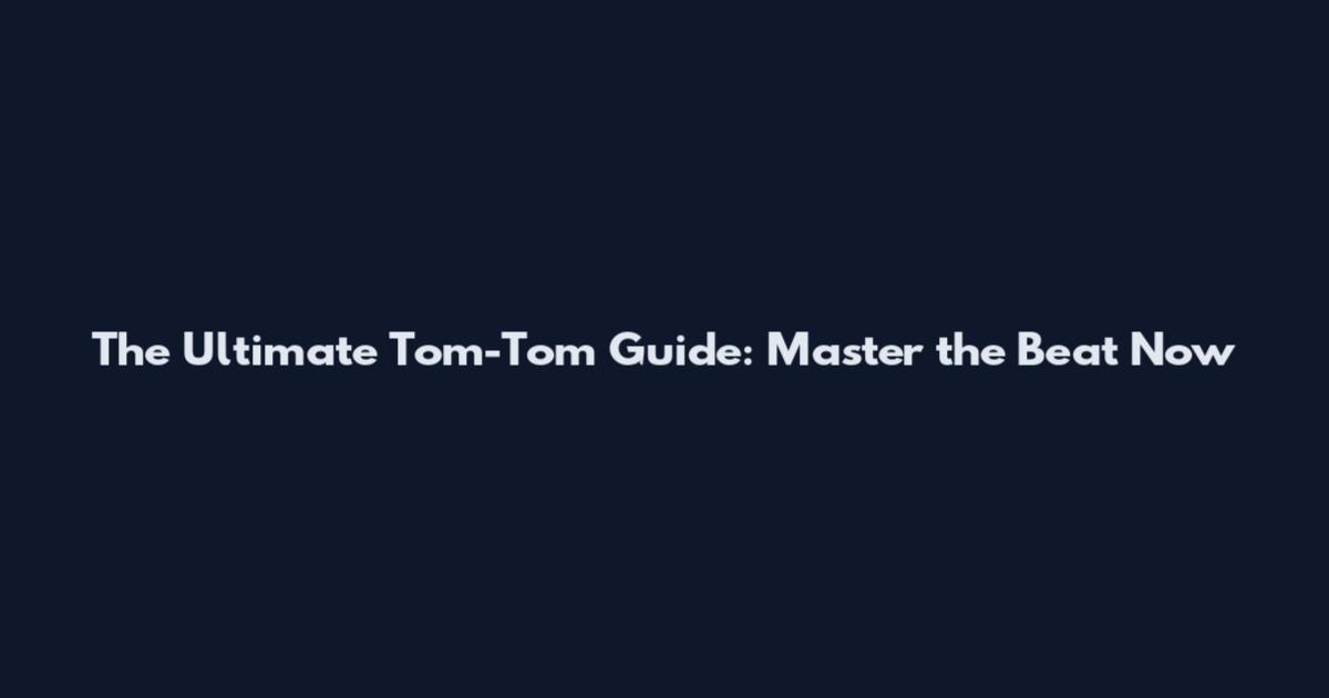 The Ultimate Tom-Tom Guide: Master the Beat Now