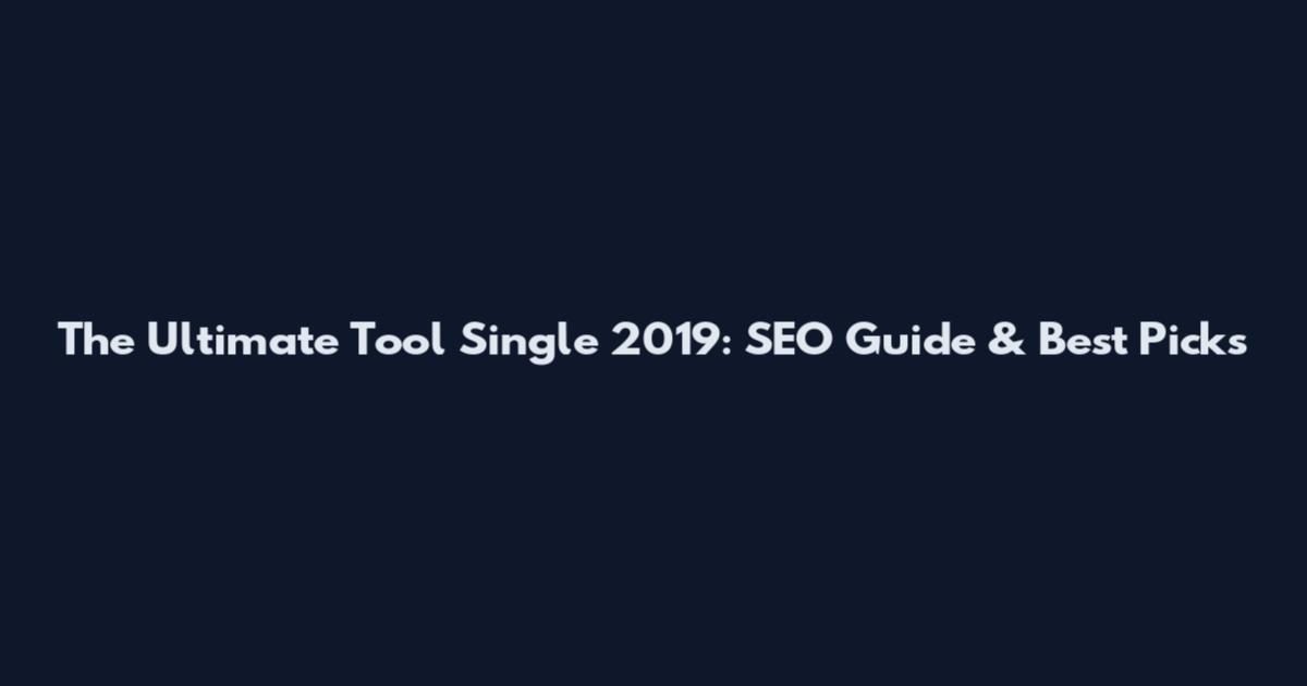 The Ultimate Tool Single 2019: SEO Guide & Best Picks