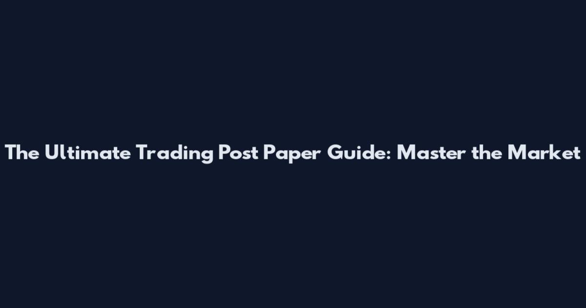 The Ultimate Trading Post Paper Guide: Master the Market