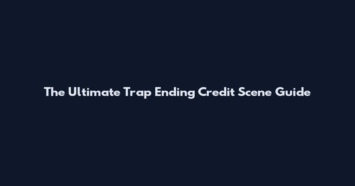 The Ultimate Trap Ending Credit Scene Guide