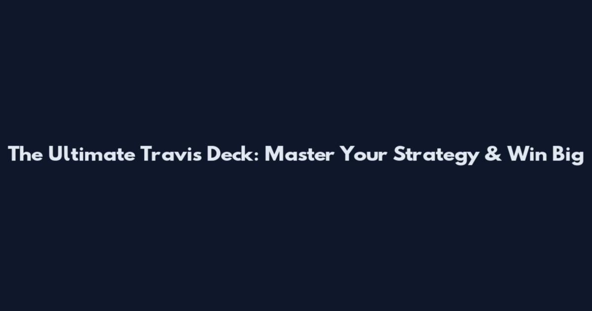 The Ultimate Travis Deck: Master Your Strategy & Win Big