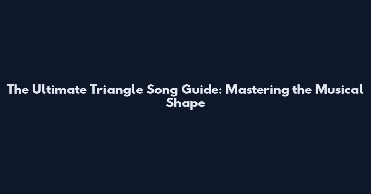 The Ultimate Triangle Song Guide: Mastering the Musical Shape