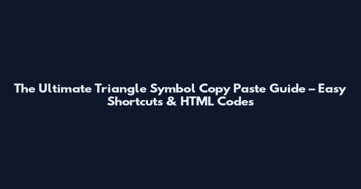 The Ultimate Triangle Symbol Copy Paste Guide – Easy Shortcuts & HTML Codes