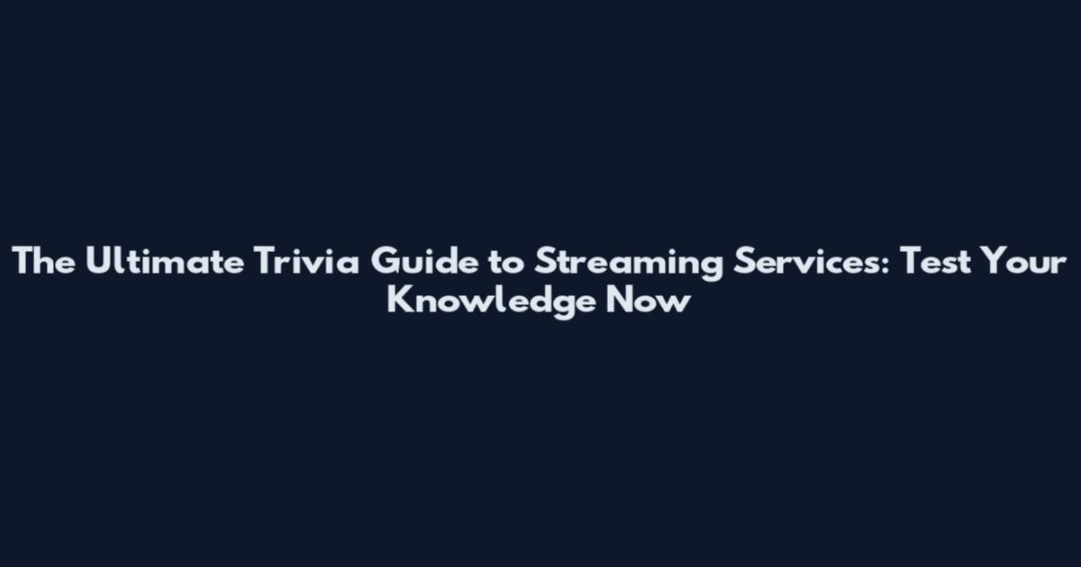 The Ultimate Trivia Guide to Streaming Services: Test Your Knowledge Now