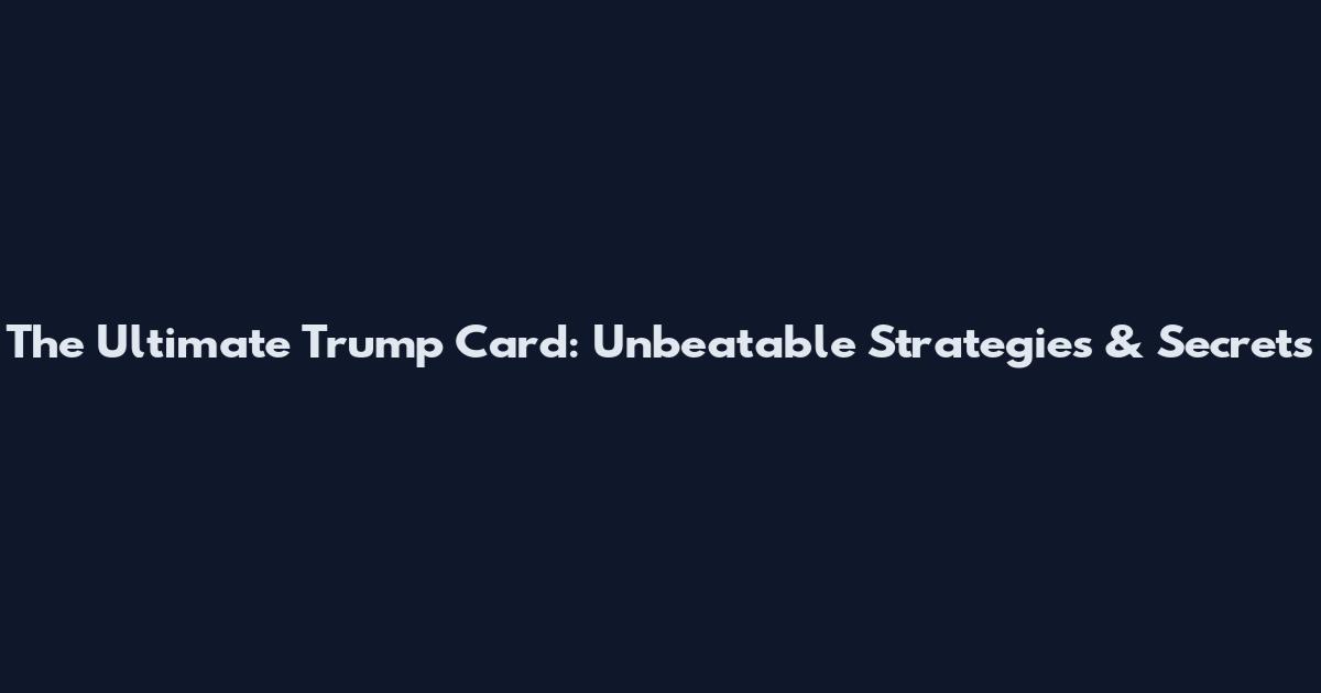The Ultimate Trump Card: Unbeatable Strategies & Secrets