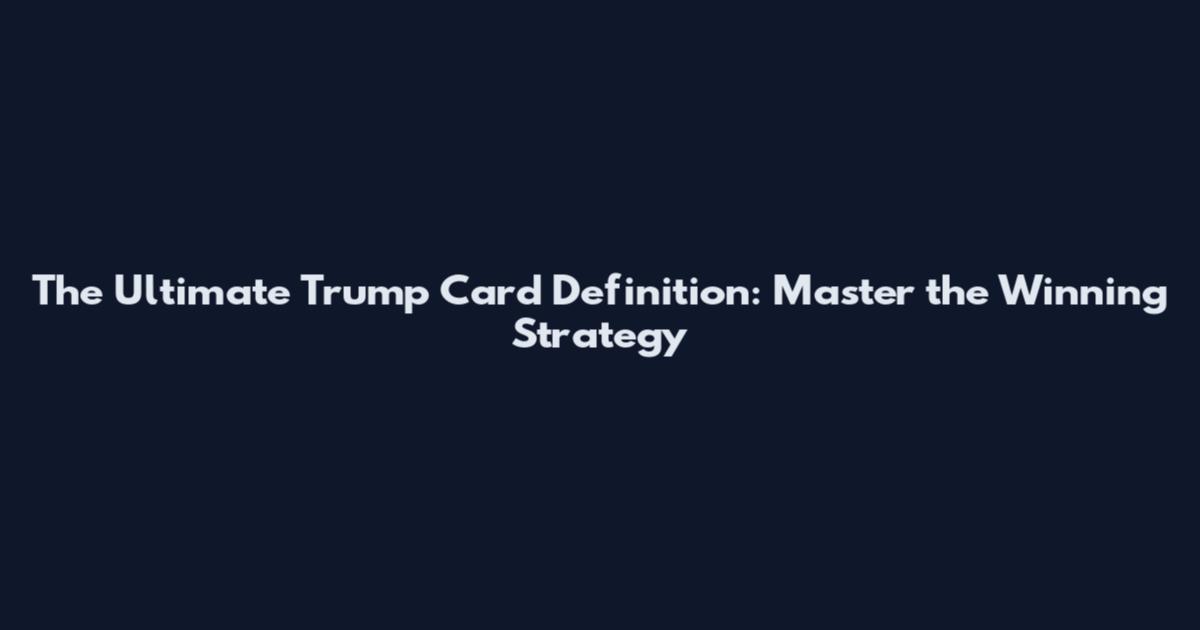 The Ultimate Trump Card Definition: Master the Winning Strategy