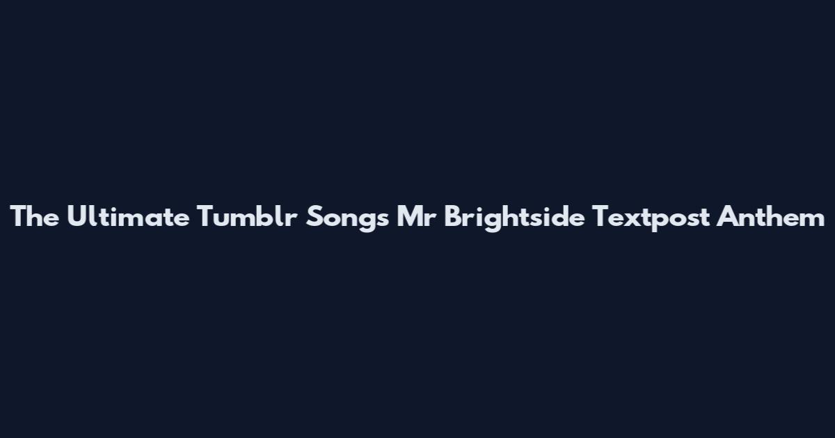 The Ultimate Tumblr Songs Mr Brightside Textpost Anthem