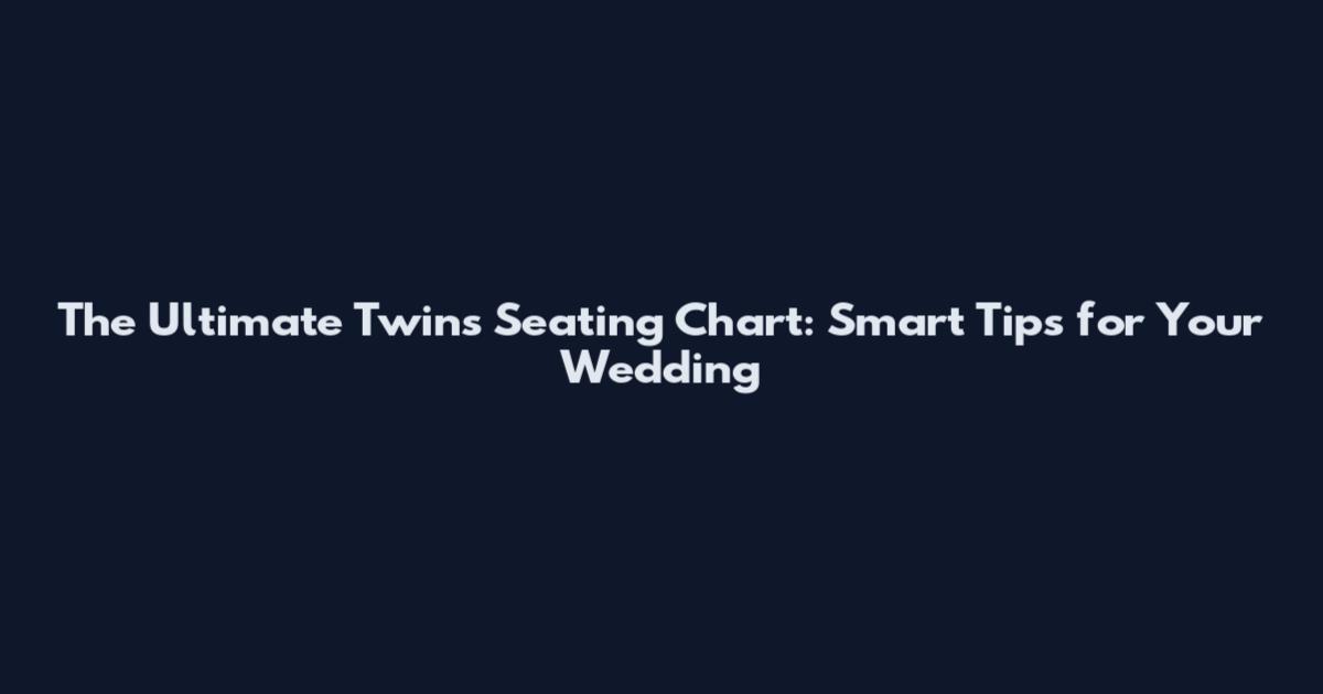 The Ultimate Twins Seating Chart: Smart Tips for Your Wedding