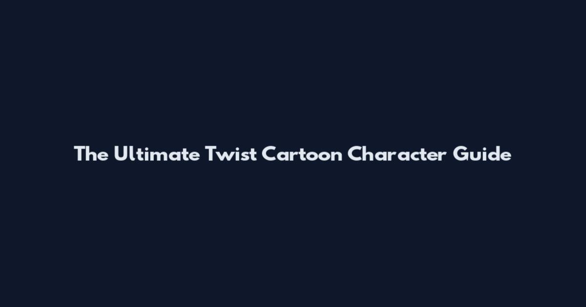 The Ultimate Twist Cartoon Character Guide