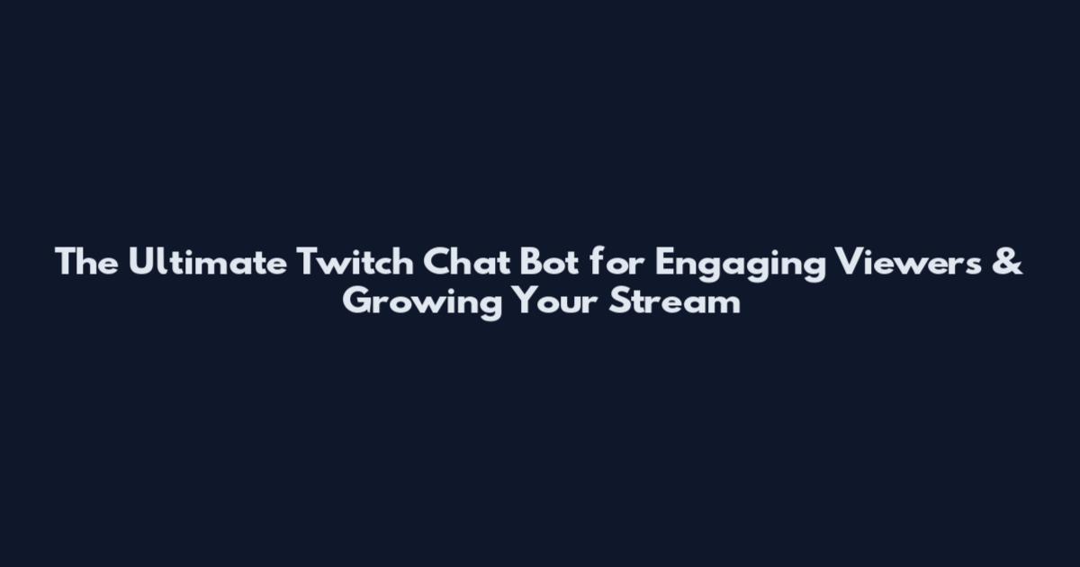 The Ultimate Twitch Chat Bot for Engaging Viewers & Growing Your Stream