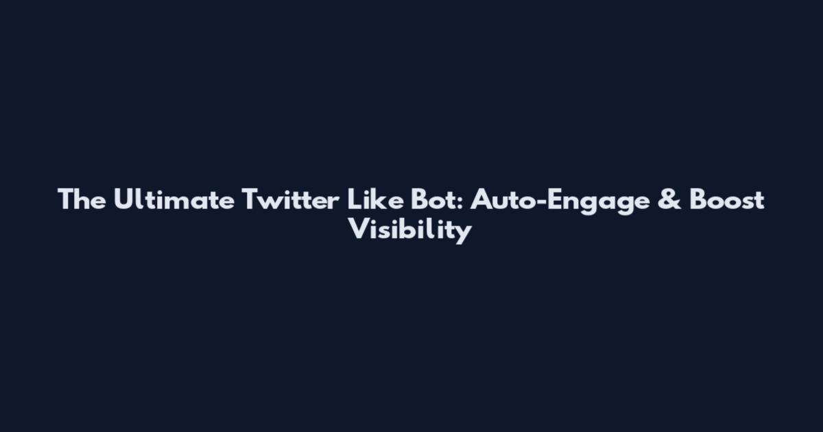 The Ultimate Twitter Like Bot: Auto-Engage & Boost Visibility