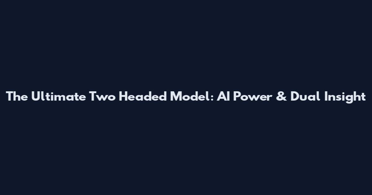 The Ultimate Two Headed Model: AI Power & Dual Insight