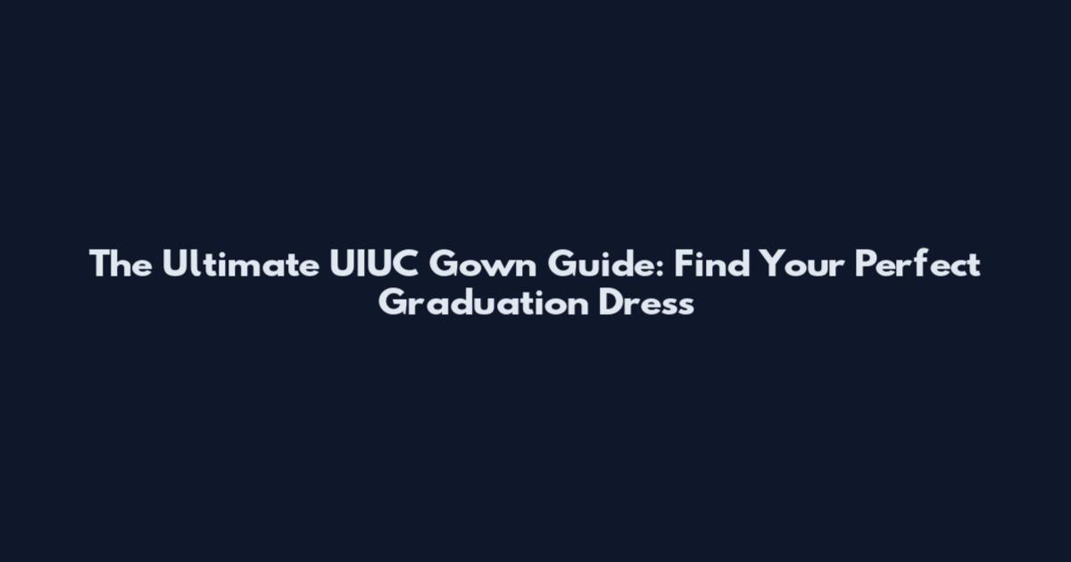The Ultimate UIUC Gown Guide: Find Your Perfect Graduation Dress