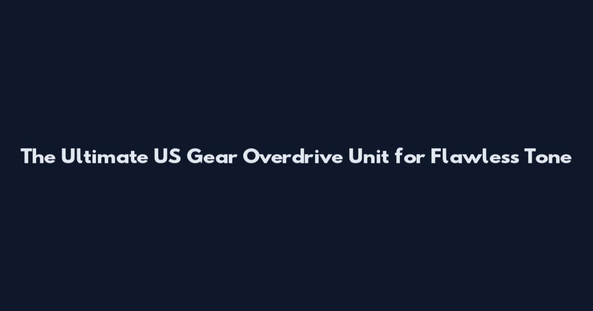 The Ultimate US Gear Overdrive Unit for Flawless Tone
