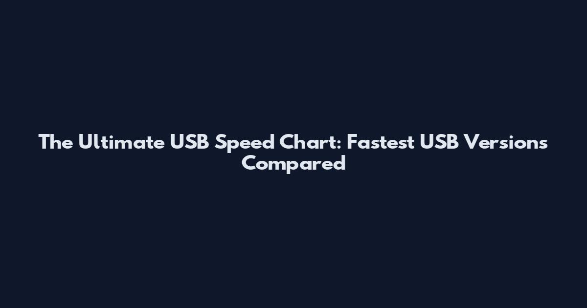 The Ultimate USB Speed Chart: Fastest USB Versions Compared
