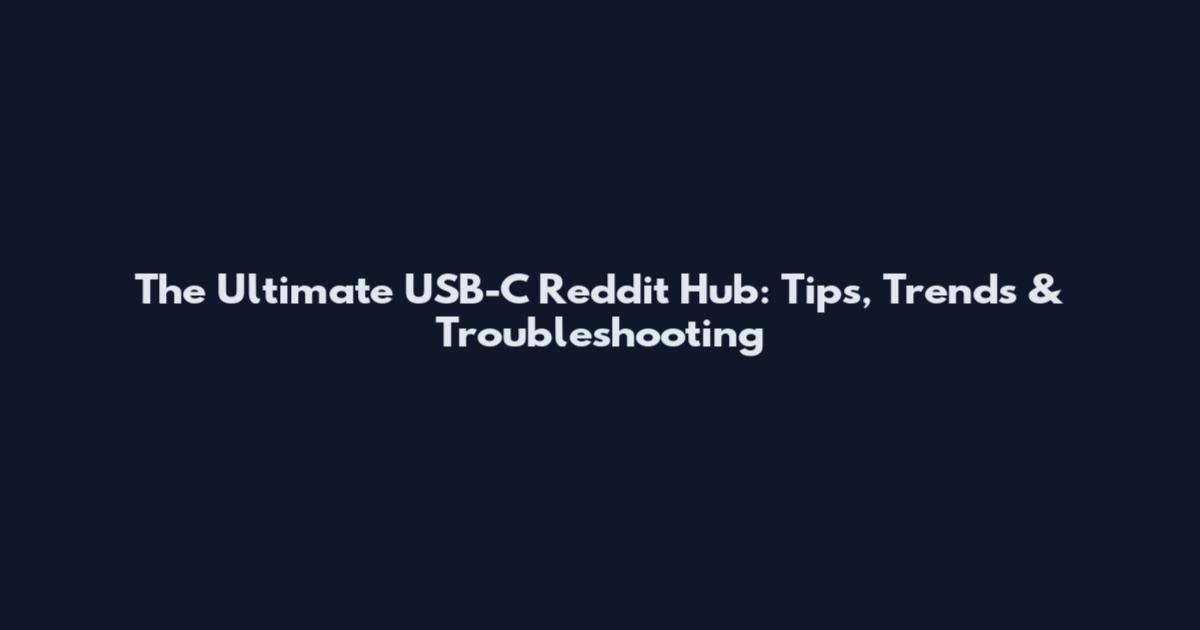 The Ultimate USB-C Reddit Hub: Tips, Trends & Troubleshooting