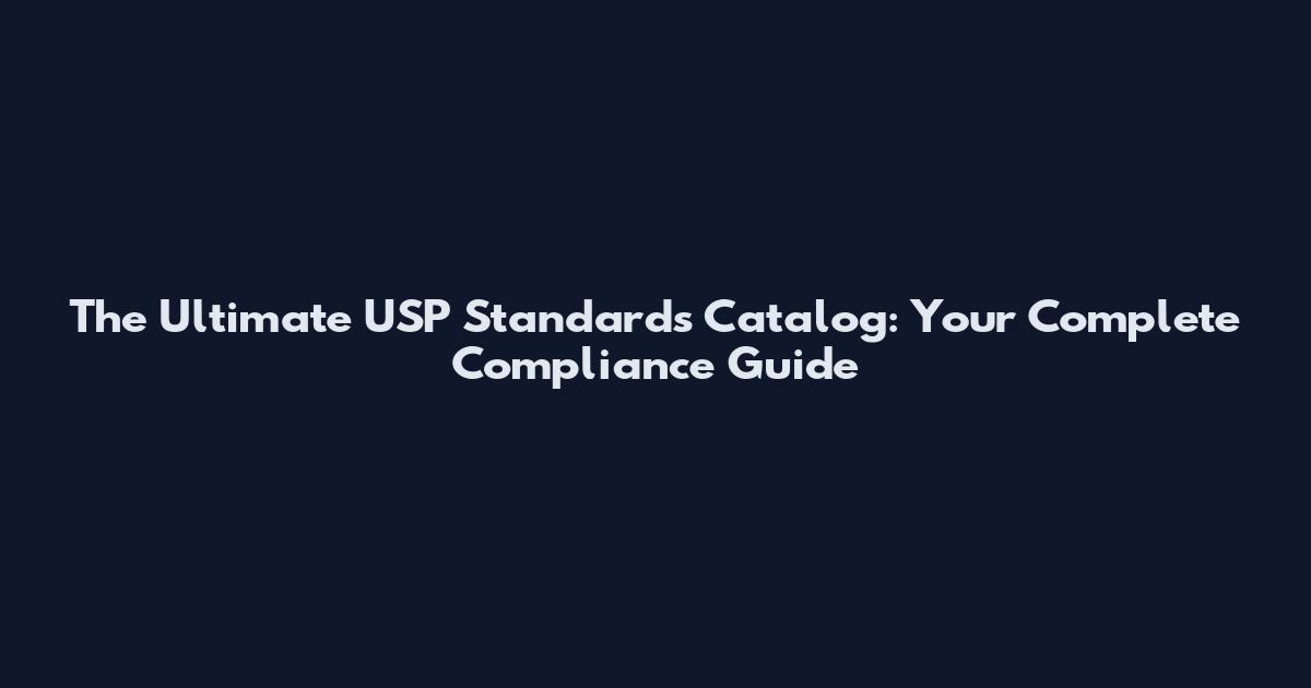 The Ultimate USP Standards Catalog: Your Complete Compliance Guide