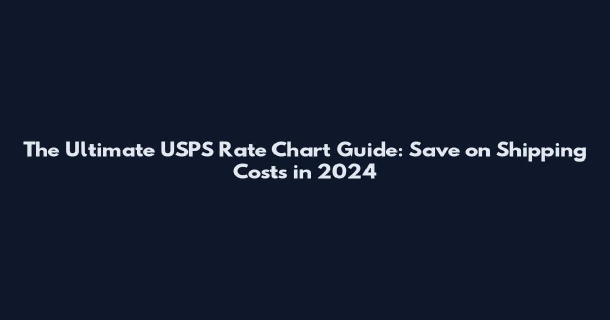 The Ultimate USPS Rate Chart Guide: Save on Shipping Costs in 2024