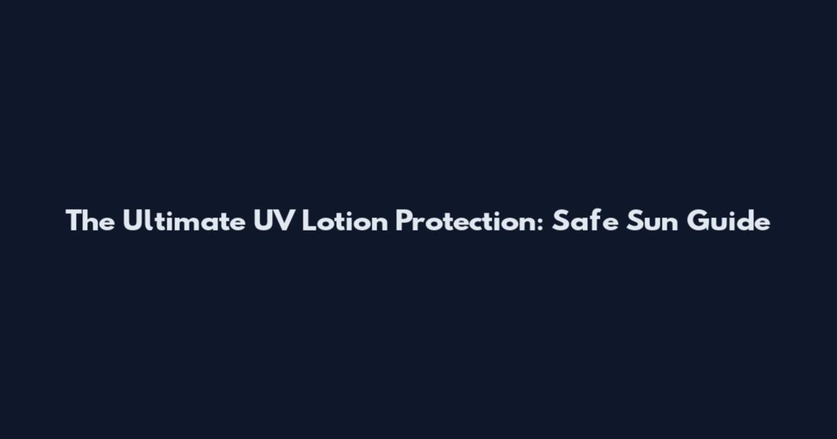 The Ultimate UV Lotion Protection: Safe Sun Guide