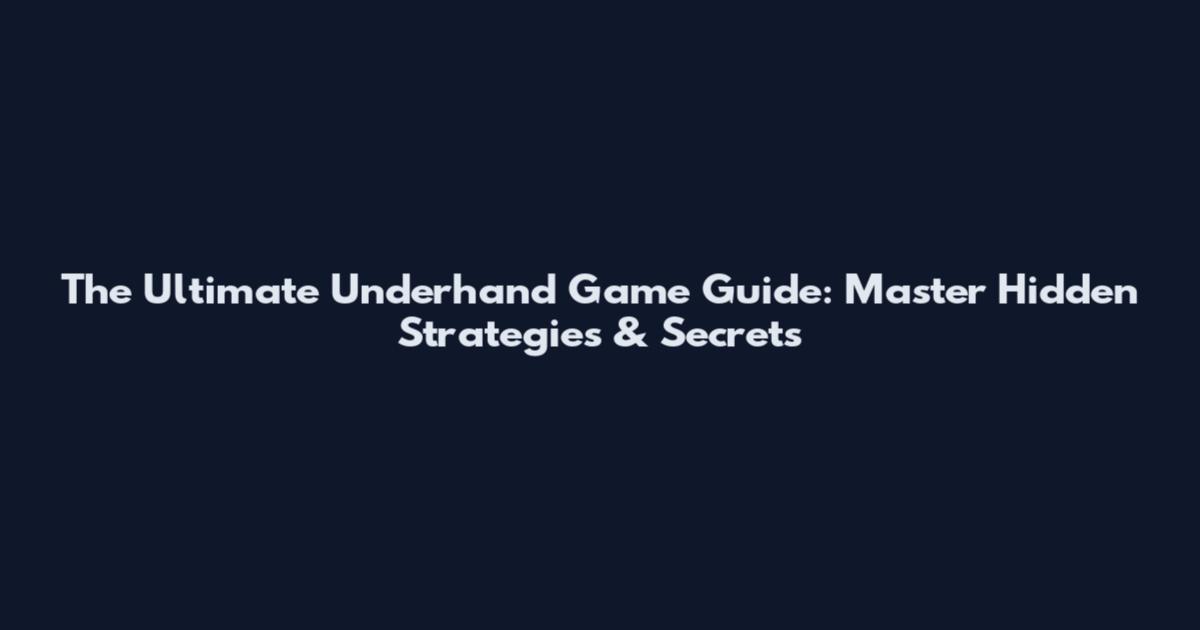 The Ultimate Underhand Game Guide: Master Hidden Strategies & Secrets
