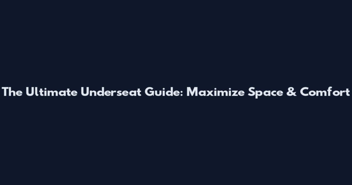 The Ultimate Underseat Guide: Maximize Space & Comfort