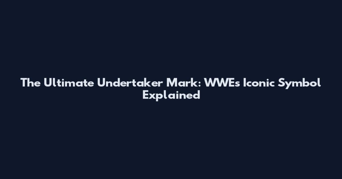 The Ultimate Undertaker Mark: WWE's Iconic Symbol Explained