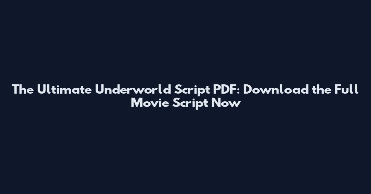 The Ultimate Underworld Script PDF: Download the Full Movie Script Now