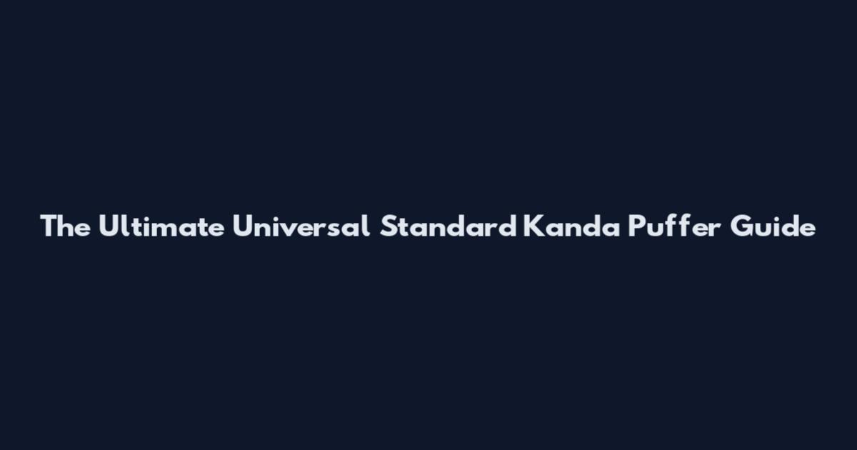The Ultimate Universal Standard Kanda Puffer Guide