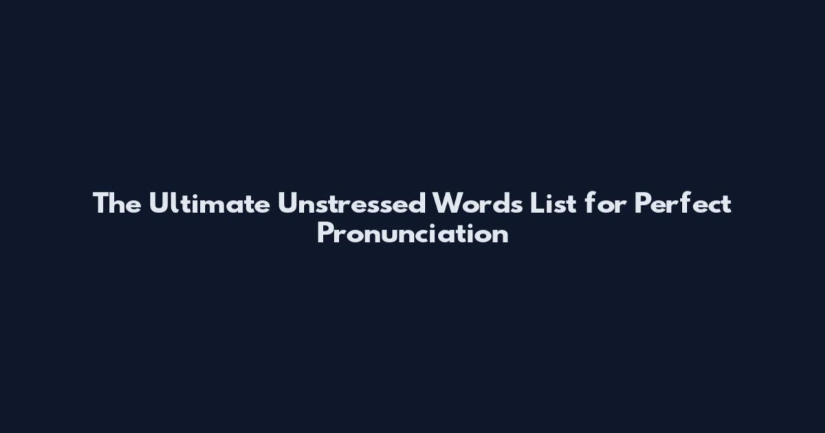 The Ultimate Unstressed Words List for Perfect Pronunciation